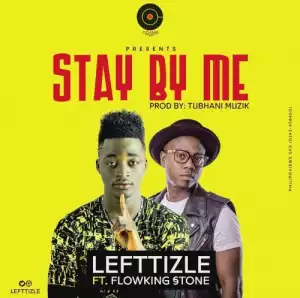Lefttizle - Stay By Me (Prod. by Tubhani Muzik) feat. Flowking Stone